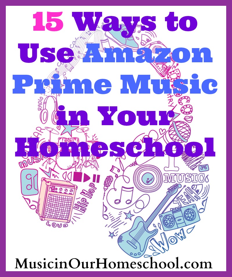 15 Ways to Use Amazon Prime Music in Your Homeschool