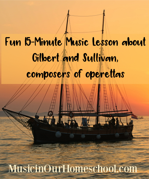 15-Minute Music Lesson about Gilbert and Sullivan, composers of operettas, from Music in Our Homeschool