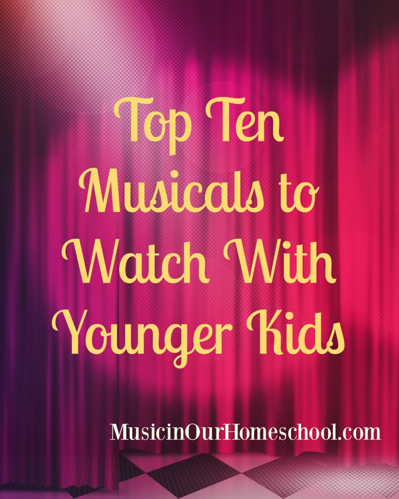 Top Ten Musicals to Watch With Younger Kids #musicals #musicaltheater #musicaltheatre #musicaltheaterforkids #musicinourhomeschool