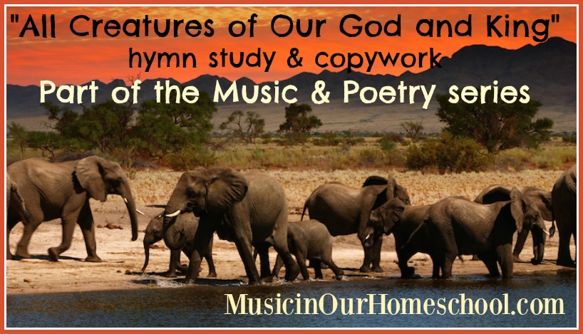 All Creatures of Our God and King hymn study & copywork for Music & Poetry series