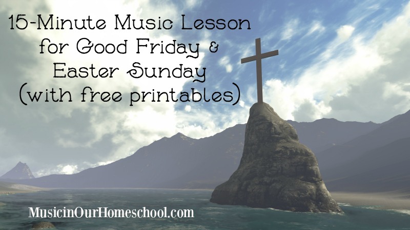 15-Minute Music Lesson for Good Friday and Easter Sunday (with free printables)