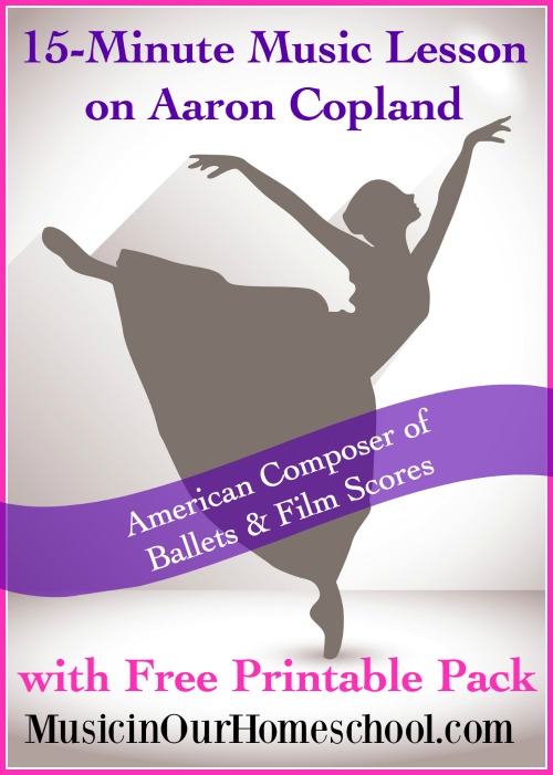 15-Minute Music Lesson on Aaron Copland with Free Printable Pack, 20th Century American composer of ballets and film scores, from Music in Our Homeschool