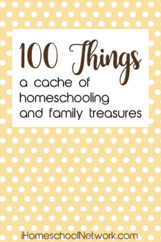 100 Things, a cache of homeschooling and family treasures #homeschooling #family 
