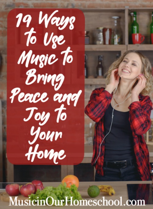 Use these 19 ideas for using Music to Bring Peace and Joy to Your Home, from Music in Our Homeschool #musicinourhomeschool #homeschoolmusic #music #musiceducation