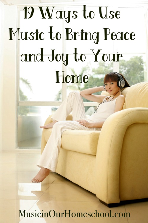 Use these 19 ideas for using Music to Bring Peace and Joy to Your Home, from Music in Our Homeschool #musicinourhomeschool #homeschoolmusic #music #musiceducation