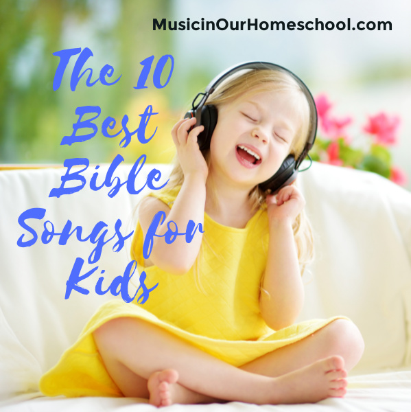 The 10 Best Bible Songs for Kids from Music in Our Homeschool.
