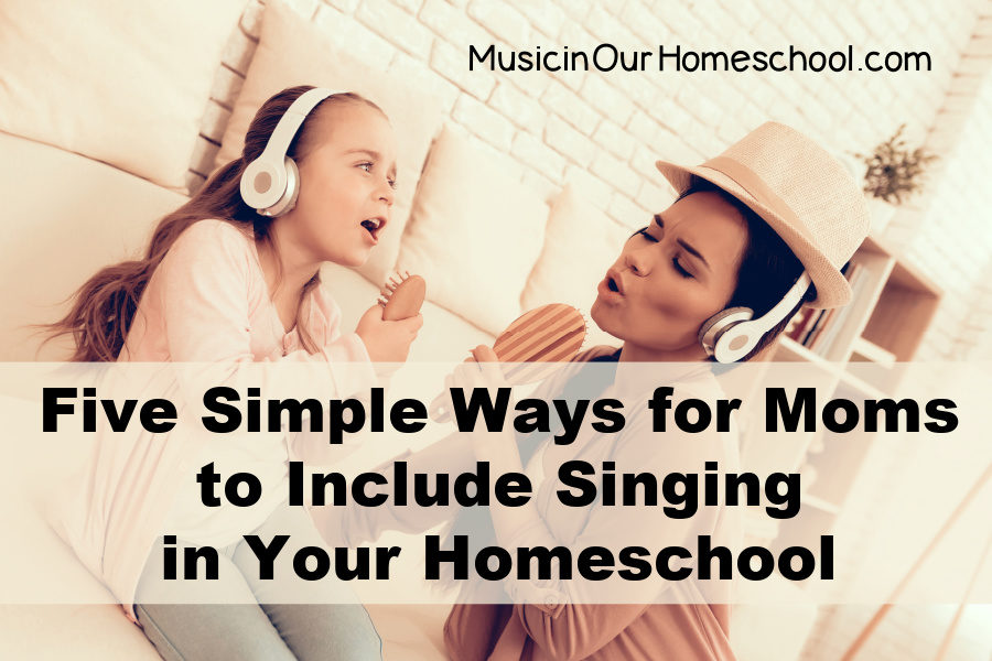 Five Simple Ways for Moms to Include Singing in Your Homeschool