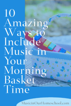 Here are 10 Amazing Ways to Include Music in Your Morning Basket Time from Music in Our Homeschool