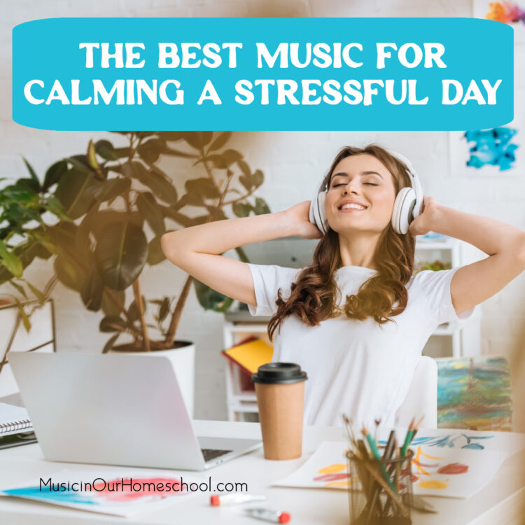 The Best Music for Calming a Stressful Day - Music in Our Homeschool