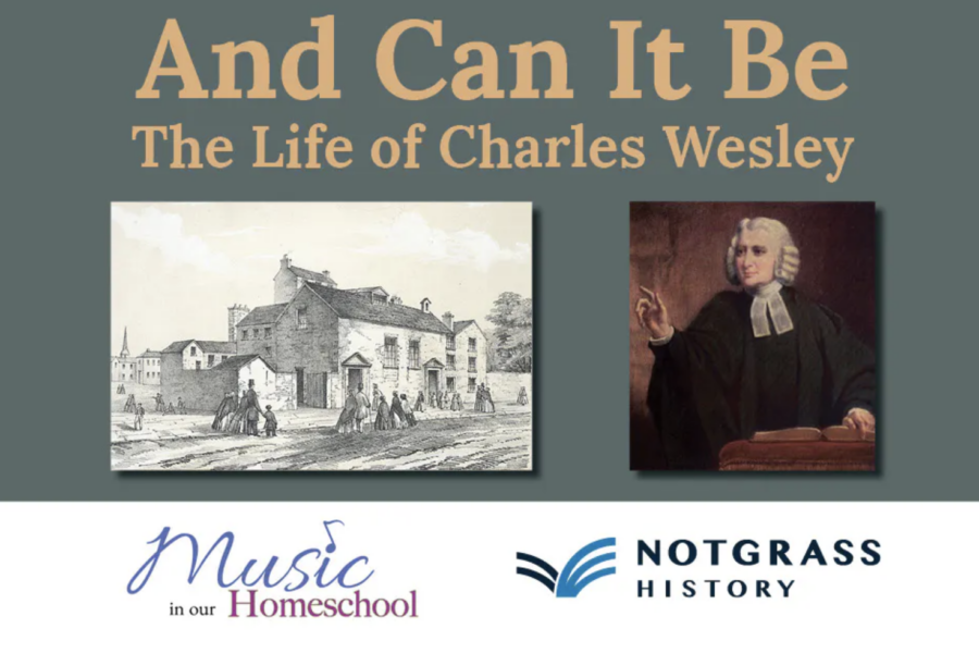 And Can It Be The Life of Charles Wesley By Notgrass History