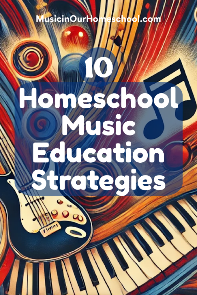 10 Simple Strategies for Seamlessly Incorporating a Quality Music Education in Your Homeschool