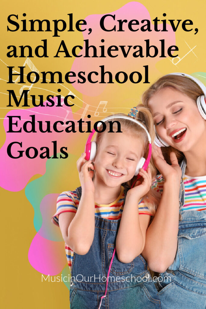 Simple, Creative, and Achievable Homeschool  Music Education Goals 