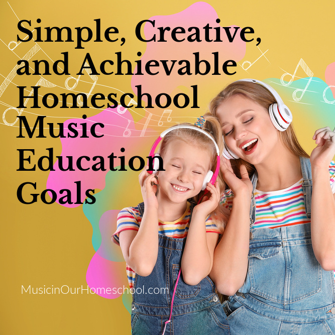 Simple, Creative, and Achievable Homeschool Music Education Goals