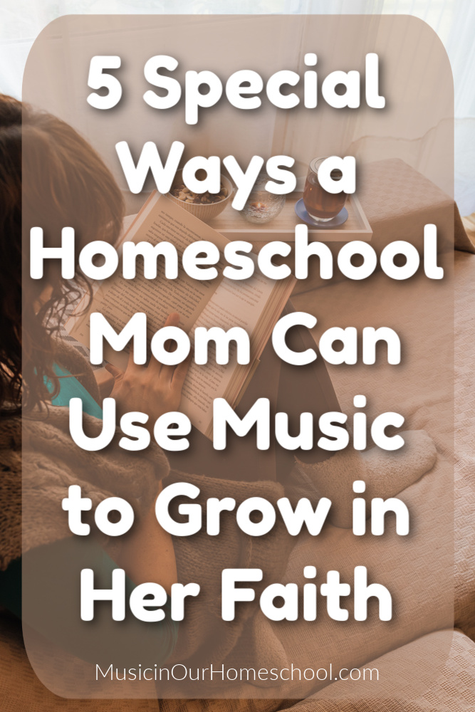 5 Special Ways a Homeschool Mom Can Use Music to Grow in Her Faith