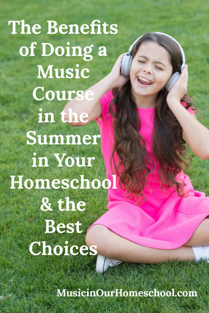 The Benefits of Doing a Music Course in the Summer in Your Homeschool & the Best Choices 
