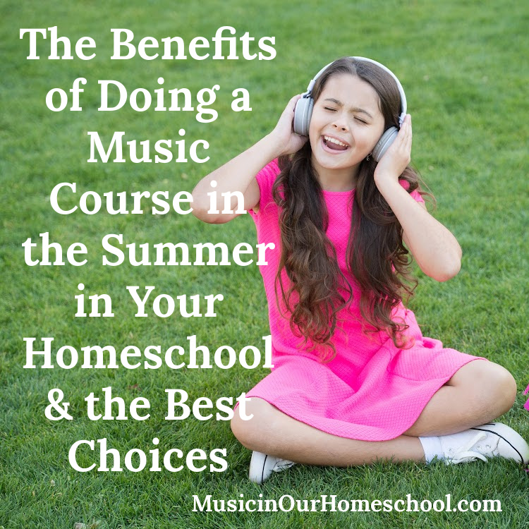 The Benefits of Doing a Music Course in the Summer in Your Homeschool & the Best Choices