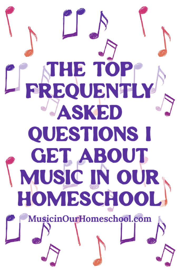 The Top Frequently Asked Questions I Get About Music in Our Homeschool