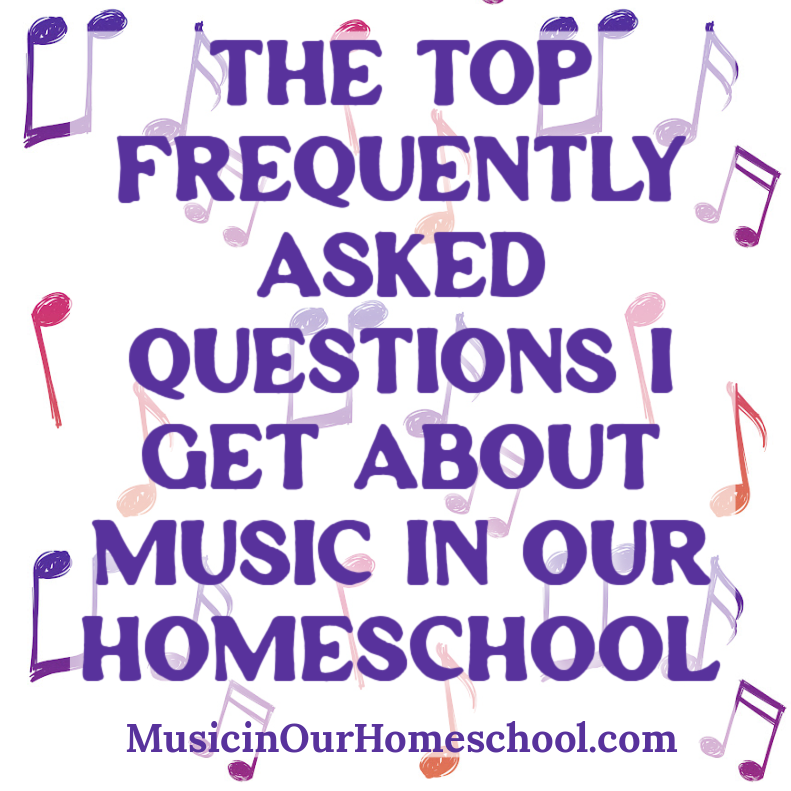 The Top Frequently Asked Questions I Get About Music in Our Homeschool