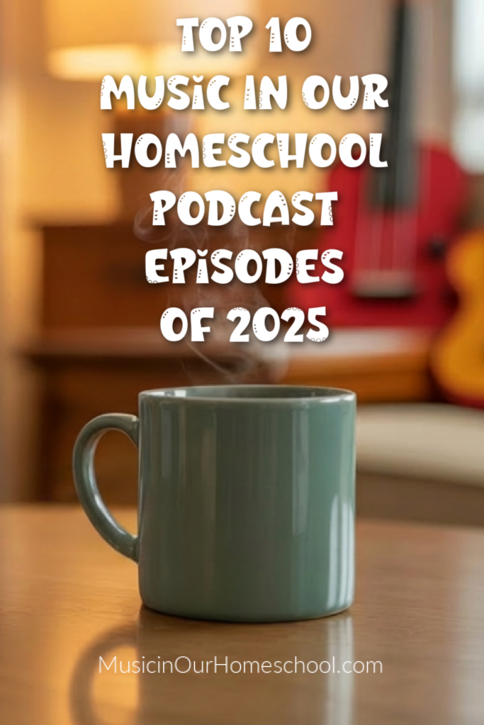 The Top 10 Music in Our Homeschool Podcast Episodes of 2025